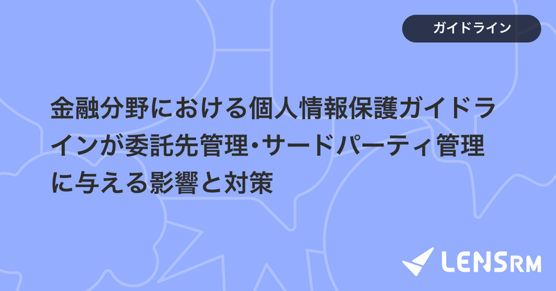 金融分野における個人情報保護ガイドラインが委託先管理・サードパーティ管理に与える影響と対策